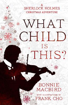 What Child is This?: A Sherlock Holmes Christmas Adventure (A Sherlock Holmes Adventure, Book 5) by Bonnie MacBird