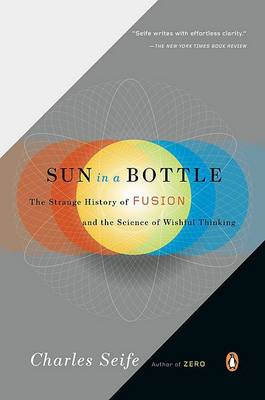 Sun in a Bottle: The Strange History of Fusion and the Science of Wishful Thinking book
