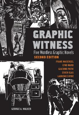 Graphic Witness: Five Wordless Graphic Novels by Frans Masereel, Lynd Ward, Giacomo Patri, Erich Glas and Laurence Hyde book