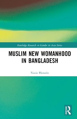 Muslim New Womanhood in Bangladesh by Nazia Hussein