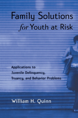 Family Solutions for Youth at Risk: Applications to Juvenile Delinquency, Truancy, and Behavior Problems book