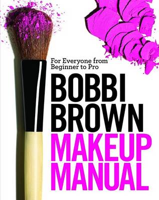 Bobbi Brown Makeup Manual by Bobbi Brown