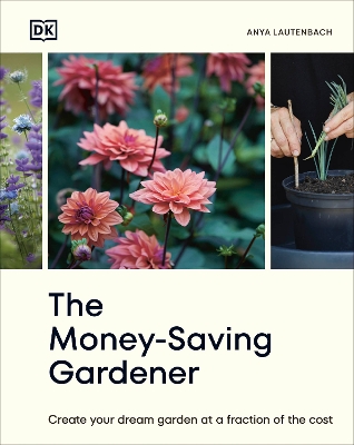 The Money-Saving Gardener: Create Your Dream Garden at a Fraction of the Cost: THE SUNDAY TIMES BESTSELLER by Anya Lautenbach