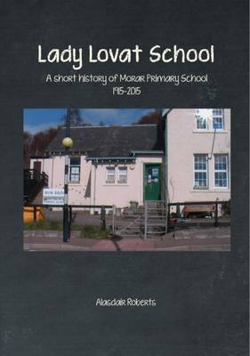 Lady Lovat School: A Short History of Morar Primary School 1915-2015 book