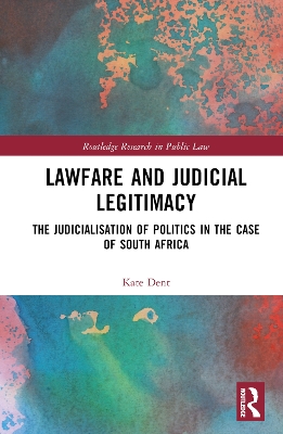 Lawfare and Judicial Legitimacy: The Judicialisation of Politics in the case of South Africa by Kate Dent