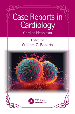 Case Reports in Cardiology: Cardiac Neoplasm by William C. Roberts