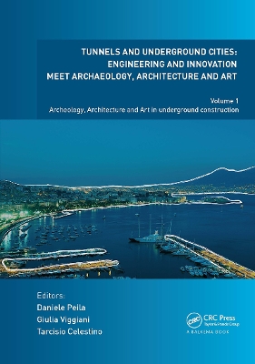 Tunnels and Underground Cities. Engineering and Innovation Meet Archaeology, Architecture and Art: Volume 1: Archaeology, Architecture and Art in Underground Construction by Daniele Peila