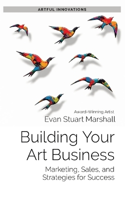 Building Your Art Business: Marketing, Sales, and Strategies for Success book