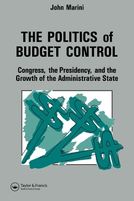 The Politics Of Budget Control: Congress, The Presidency And Growth Of The Administrative State book