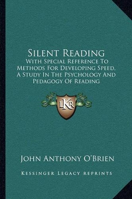 Silent Reading: With Special Reference To Methods For Developing Speed, A Study In The Psychology And Pedagogy Of Reading by John Anthony O'Brien
