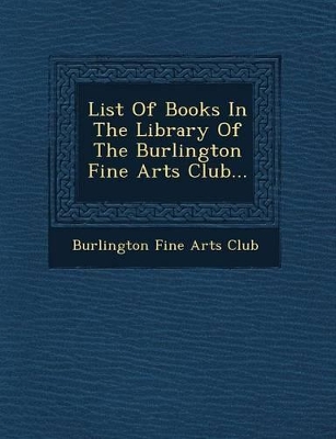 List of Books in the Library of the Burlington Fine Arts Club... book