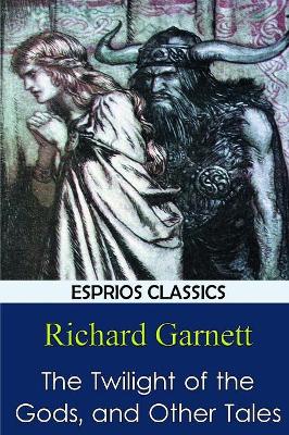 Twilight of the Gods, and Other Tales by Richard Garnett