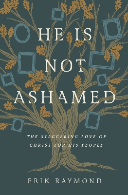 He Is Not Ashamed: The Staggering Love of Christ for His People book