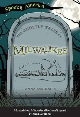 The Ghostly Tales of Milwaukee by Anna Lardinois