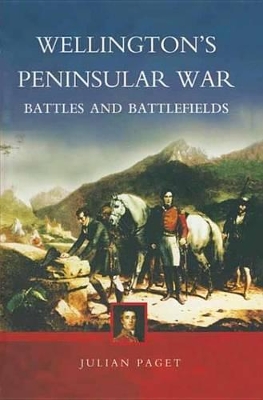 Wellington's Peninsular War: Battles and Battlefields by Julian Paget