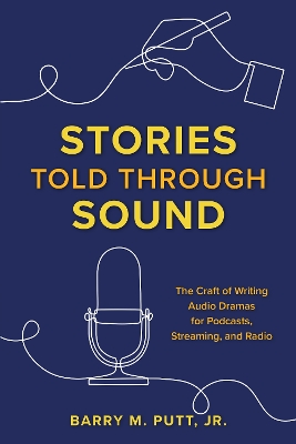 Stories Told through Sound: The Craft of Writing Audio Dramas for Podcasts, Streaming, and Radio book