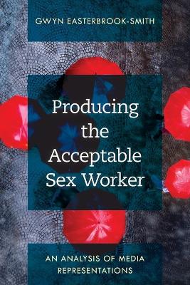 Producing the Acceptable Sex Worker: An Analysis of Media Representations book