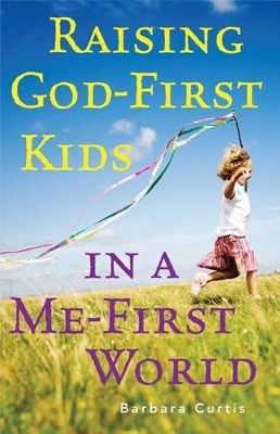 Raising God-First Kids in a Me-First World book