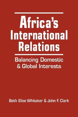 Africa's International Relations: Balancing Domestic and Global Interests by Beth Elise Whitaker