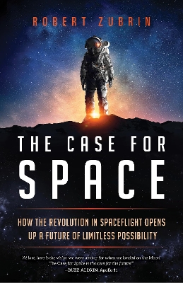 The Case for Space: How the Revolution in Spaceflight Opens Up a Future of Limitless Possibility book