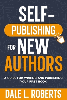 Self-Publishing for New Authors: A Guide for Writing and Publishing Your First Book book