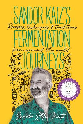 Sandor Katz's Fermentation Journeys: Recipes, Techniques, and Traditions from around the World by Sandor Ellix Katz
