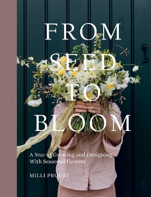 From Seed to Bloom: A Year of Growing and Designing With Seasonal Flowers book