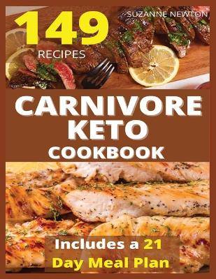 CARNIVORE KETO COOKBOOK (with pictures): 149 Easy To Follow Recipes for Ketogenic Weight-Loss, Natural Hormonal Health & Metabolism Boost Includes a 21 Day Meal Plan With Pictures by Suzanne Newton