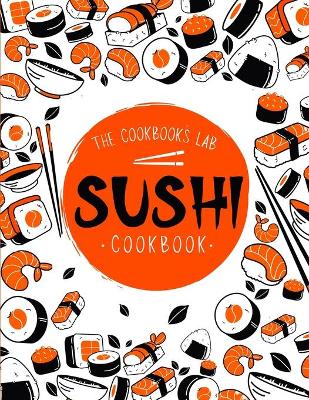 Sushi Cookbook: The Step-by-Step Sushi Guide for beginners with easy to follow, healthy, and Tasty recipes. How to Make Sushi at Home Enjoying 101 Easy Sushi and Sashimi Recipes. Your Sushi Made Easy book
