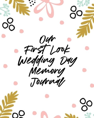 Our First Look Wedding Day Memory Journal: Wedding Day Bride and Groom Love Notes book