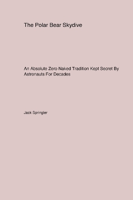 The Polar Bear Skydive: An Absolute Zero Naked Tradition Kept Secret By Astronauts For Decades by Jack Springler