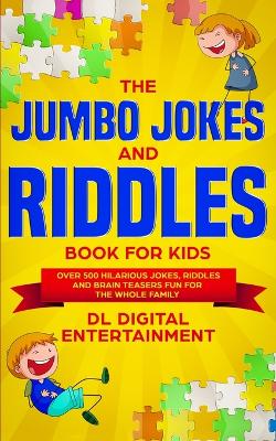 The Jumbo Jokes and Riddles Book for Kids: Over 500 Hilarious Jokes, Riddles and Brain Teasers Fun for The Whole Family book