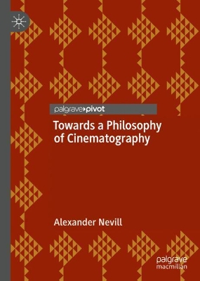 Towards a Philosophy of Cinematography by Alexander Nevill