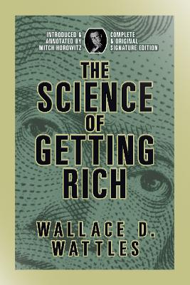 The Science of Getting Rich: Complete and Original Signature Edition by Wallace D Wattles