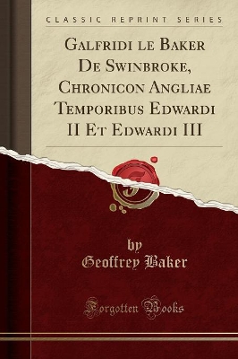 Galfridi Le Baker de Swinbroke, Chronicon Angliae Temporibus Edwardi II Et Edwardi III (Classic Reprint) book