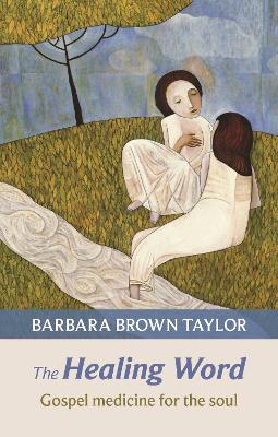 The Healing Word: Gospel Medicine For The Soul by Barbara Brown Taylor