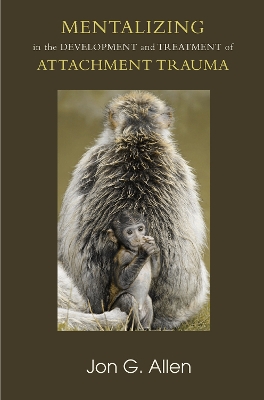 Mentalizing in the Development and Treatment of Attachment Trauma book