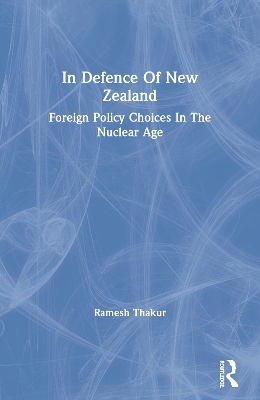In Defence of New Zealand: Foreign Policy Choices in the Nuclear Age book
