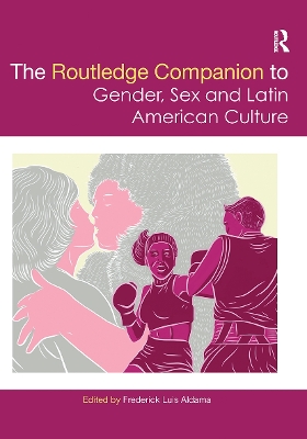 The The Routledge Companion to Gender, Sex and Latin American Culture by Frederick Luis Aldama