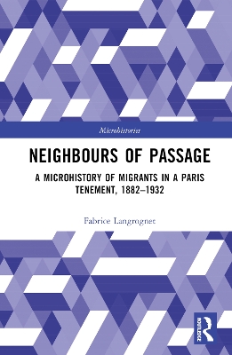 Neighbours of Passage: A Microhistory of Migrants in a Paris Tenement, 1882–1932 by Fabrice Langrognet