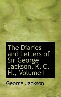 The Diaries and Letters of Sir George Jackson, K. C. H., Volume I book