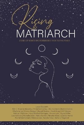 Rising Matriarch: Stories of Women Who Remembered Their Truth and Power book