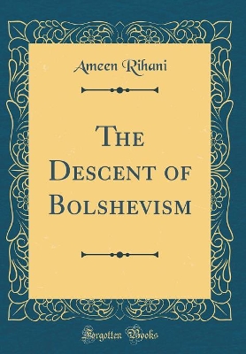The Descent of Bolshevism (Classic Reprint) by Ameen Rihani