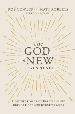 The God of New Beginnings: How the Power of Relationship Brings Hope and Redeems Lives book