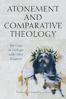 Atonement and Comparative Theology: The Cross in Dialogue with Other Religions book