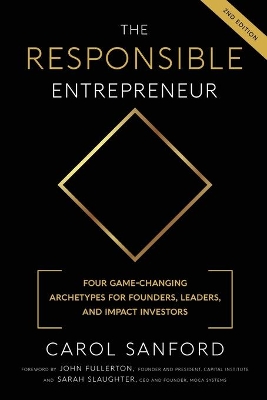 The Responsible Entrepreneur: Four Game-Changing Archtypes for Founders, Leaders, and Impact Investors by Carol Sanford