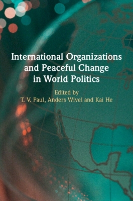 International Organizations and Peaceful Change in World Politics by T. V. Paul