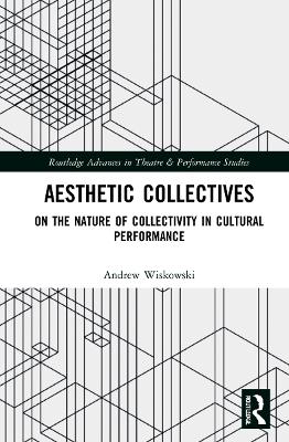 Aesthetic Collectives: On the Nature of Collectivity in Cultural Performance by Andrew Wiskowski