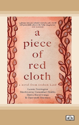 A Piece of Red Cloth by Leonie Norrington, Merrkiyawuy Ganambarr-Stubbs, Djawa Burarrwanga and Djawundil Maymuru