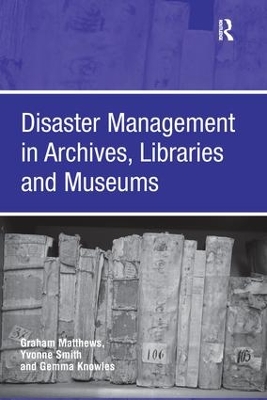 Disaster Management in Archives, Libraries and Museums by Graham Matthews